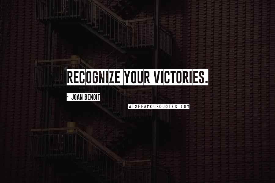 Joan Benoit quotes: Recognize your victories.