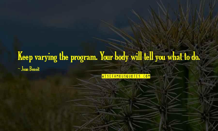 Joan Benoit Quotes By Joan Benoit: Keep varying the program. Your body will tell