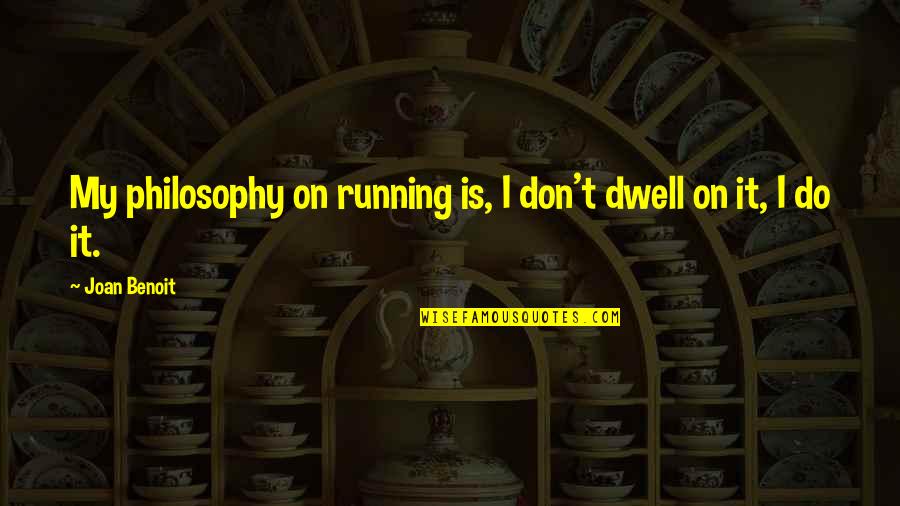 Joan Benoit Quotes By Joan Benoit: My philosophy on running is, I don't dwell