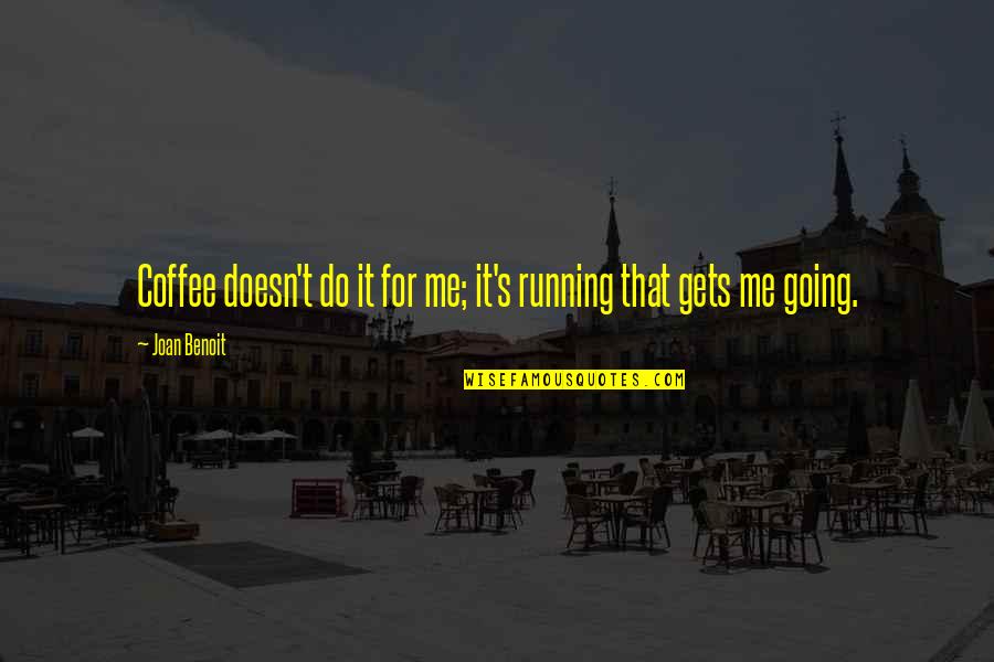 Joan Benoit Quotes By Joan Benoit: Coffee doesn't do it for me; it's running