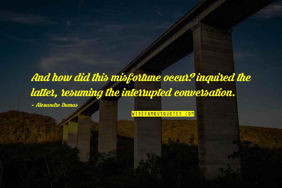 Joan Chen Quotes By Alexandre Dumas: And how did this misfortune occur? inquired the Joan Chen Quotes By Alexandre Dumas: And how did this misfortune occur? inquired the