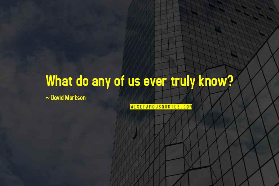 Joan Chen Quotes By David Markson: What do any of us ever truly know? Joan Chen Quotes By David Markson: What do any of us ever truly know?