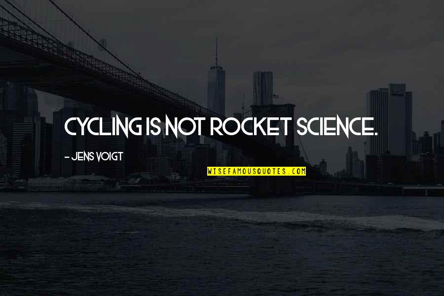 Joan Chen Quotes By Jens Voigt: Cycling is not rocket science. Joan Chen Quotes By Jens Voigt: Cycling is not rocket science.