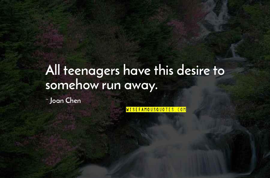 Joan Chen Quotes By Joan Chen: All teenagers have this desire to somehow run
