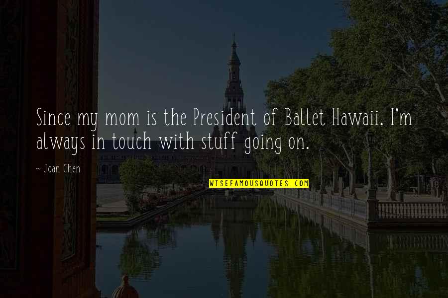 Joan Chen Quotes By Joan Chen: Since my mom is the President of Ballet Joan Chen Quotes By Joan Chen: Since my mom is the President of Ballet
