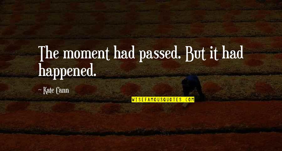 Joan Chen Quotes By Kate Cann: The moment had passed. But it had happened. Joan Chen Quotes By Kate Cann: The moment had passed. But it had happened.