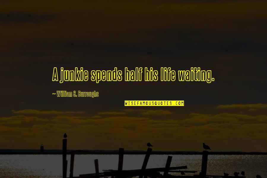 Joan Chen Quotes By William S. Burroughs: A junkie spends half his life waiting. Joan Chen Quotes By William S. Burroughs: A junkie spends half his life waiting.