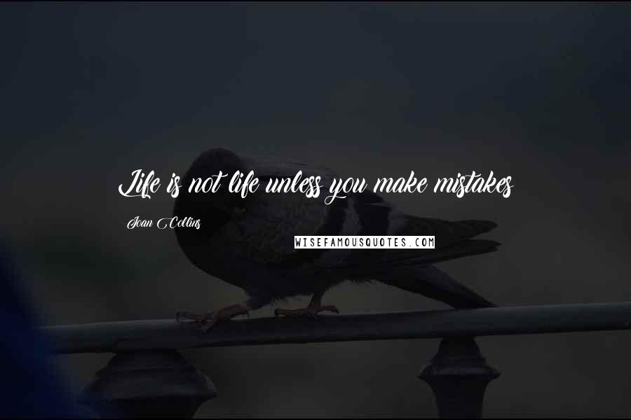 Joan Collins quotes: Life is not life unless you make mistakes
