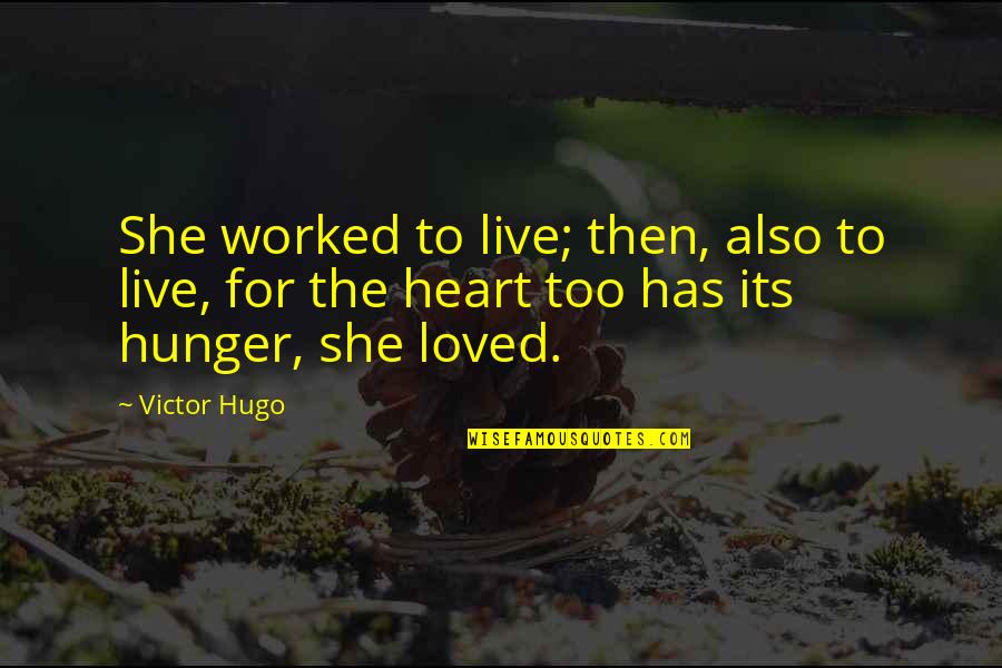 Joan Cooney Quotes By Victor Hugo: She worked to live; then, also to live,