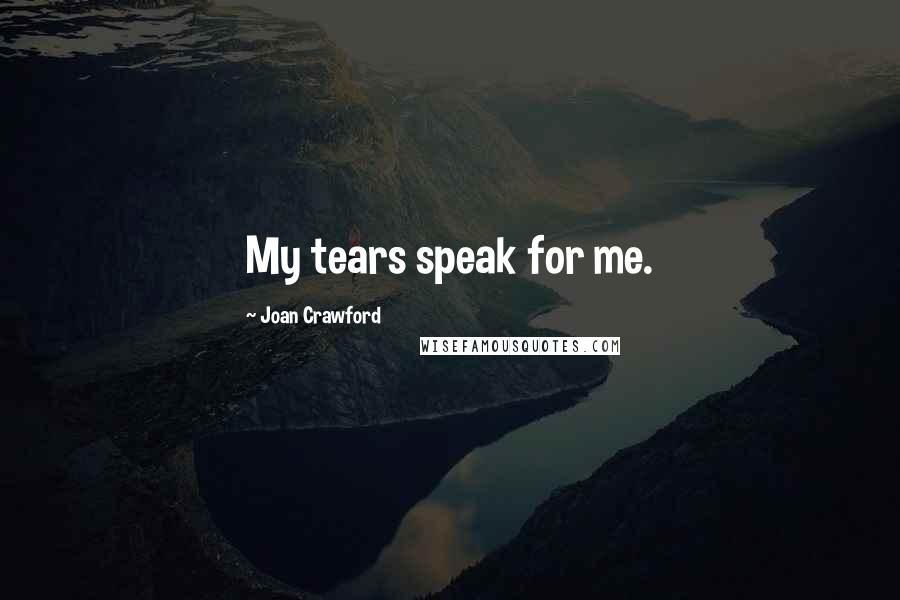 Joan Crawford quotes: My tears speak for me.