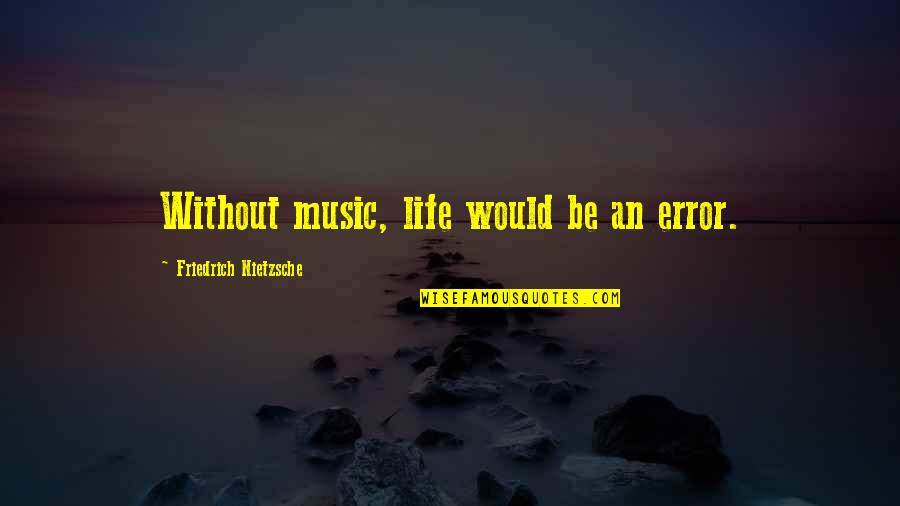 Joan Crawford Torch Song Quotes By Friedrich Nietzsche: Without music, life would be an error. Joan Crawford Torch Song Quotes By Friedrich Nietzsche: Without music, life would be an error.