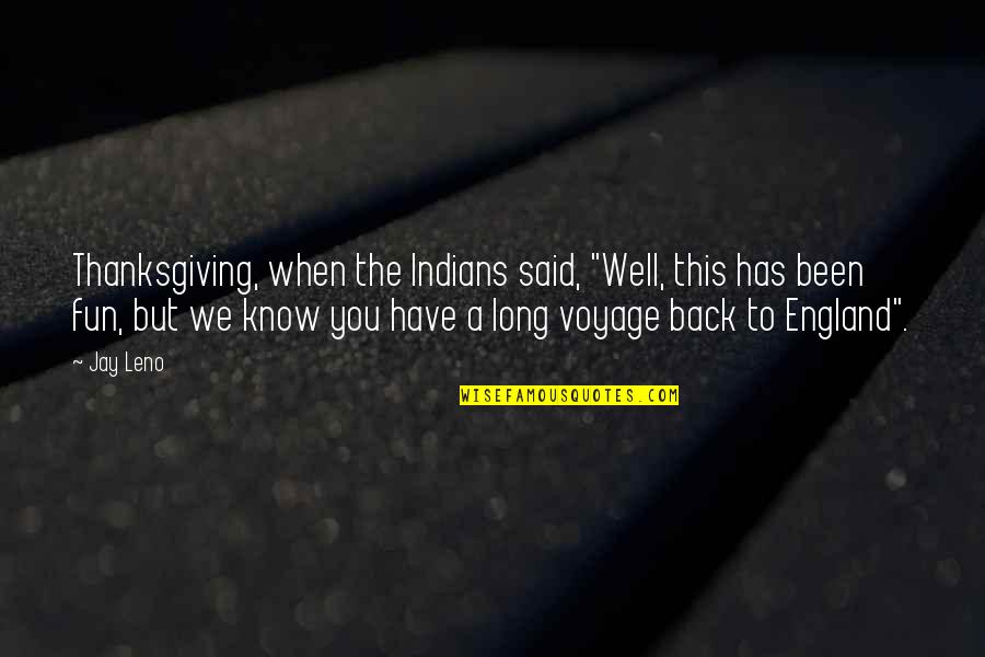 Joan Cusack Quotes By Jay Leno: Thanksgiving, when the Indians said, "Well, this has