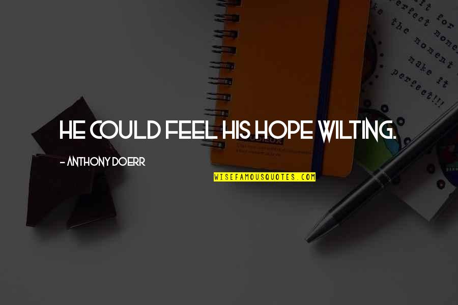 Joan Cusack School Of Rock Quotes By Anthony Doerr: he could feel his hope wilting. Joan Cusack School Of Rock Quotes By Anthony Doerr: he could feel his hope wilting.