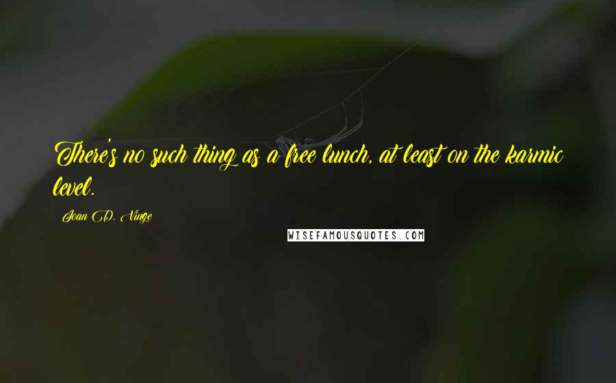 Joan D. Vinge quotes: There's no such thing as a free lunch, at least on the karmic level.