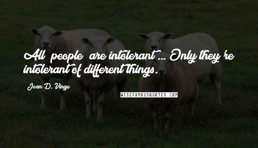 Joan D. Vinge quotes: All [people] are intolerant ... Only they're intolerant of different things.