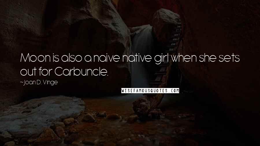 Joan D. Vinge quotes: Moon is also a naive native girl when she sets out for Carbuncle.