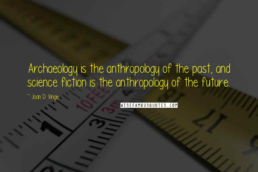 Joan D. Vinge quotes: Archaeology is the anthropology of the past, and science fiction is the anthropology of the future.