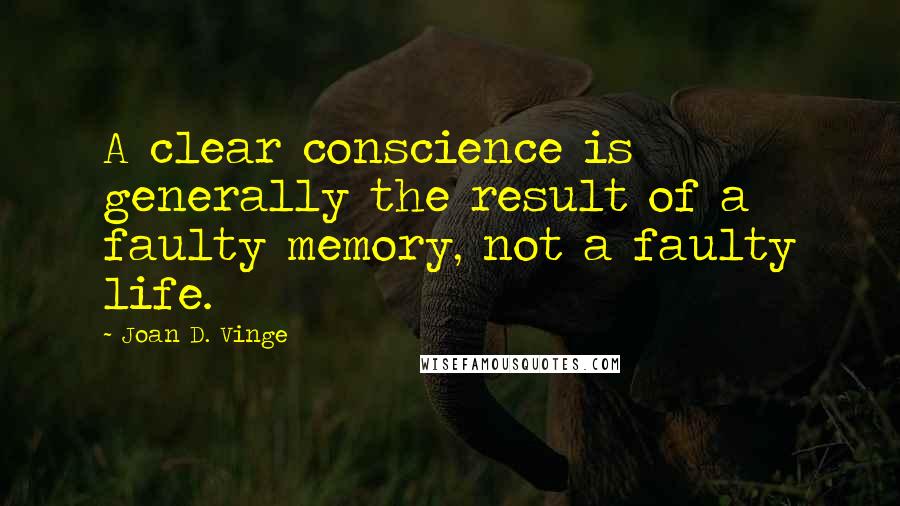 Joan D. Vinge quotes: A clear conscience is generally the result of a faulty memory, not a faulty life.