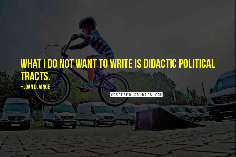 Joan D. Vinge quotes: What I do not want to write is didactic political tracts.