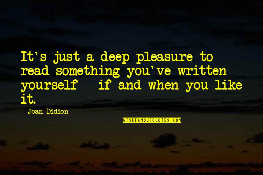 Joan Didion Quotes By Joan Didion: It's just a deep pleasure to read something