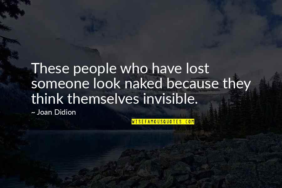 Joan Didion Quotes By Joan Didion: These people who have lost someone look naked