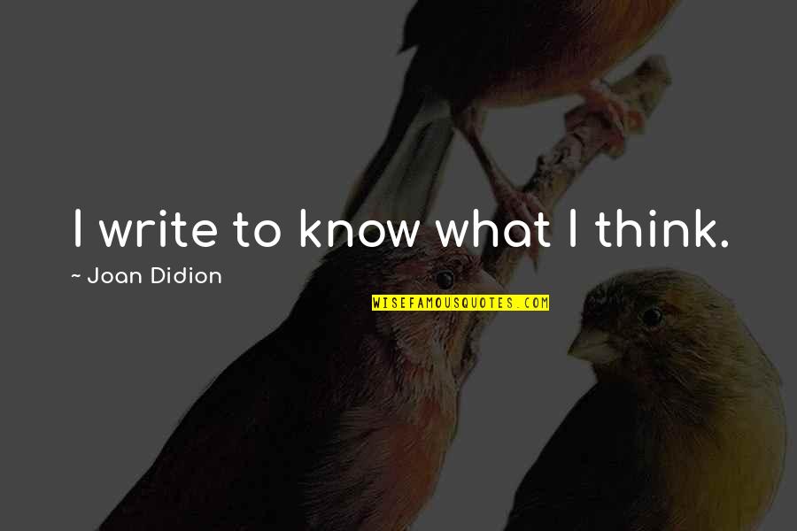 Joan Didion Quotes By Joan Didion: I write to know what I think.