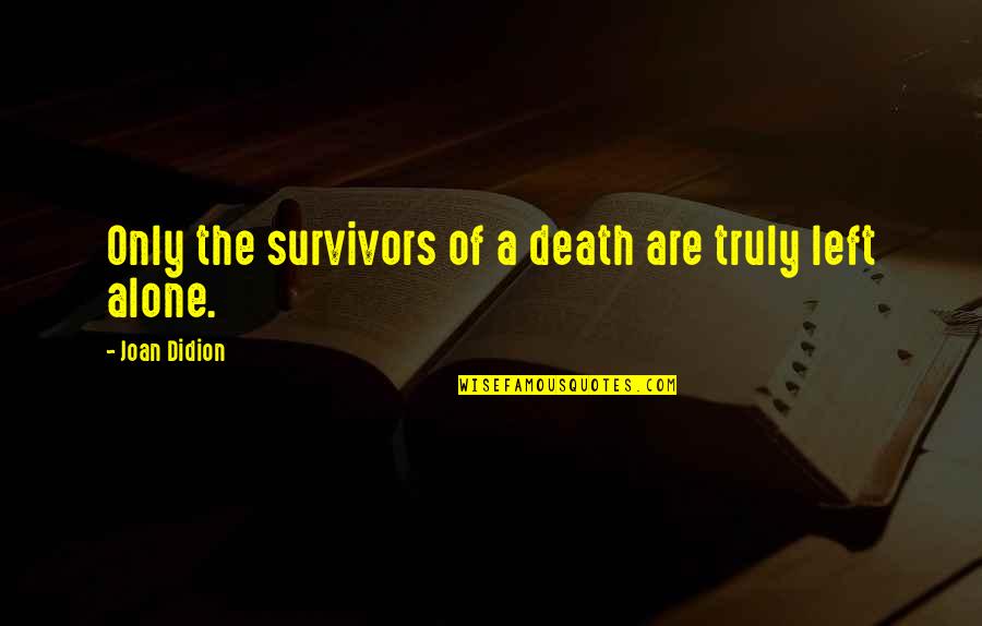 Joan Didion Quotes By Joan Didion: Only the survivors of a death are truly