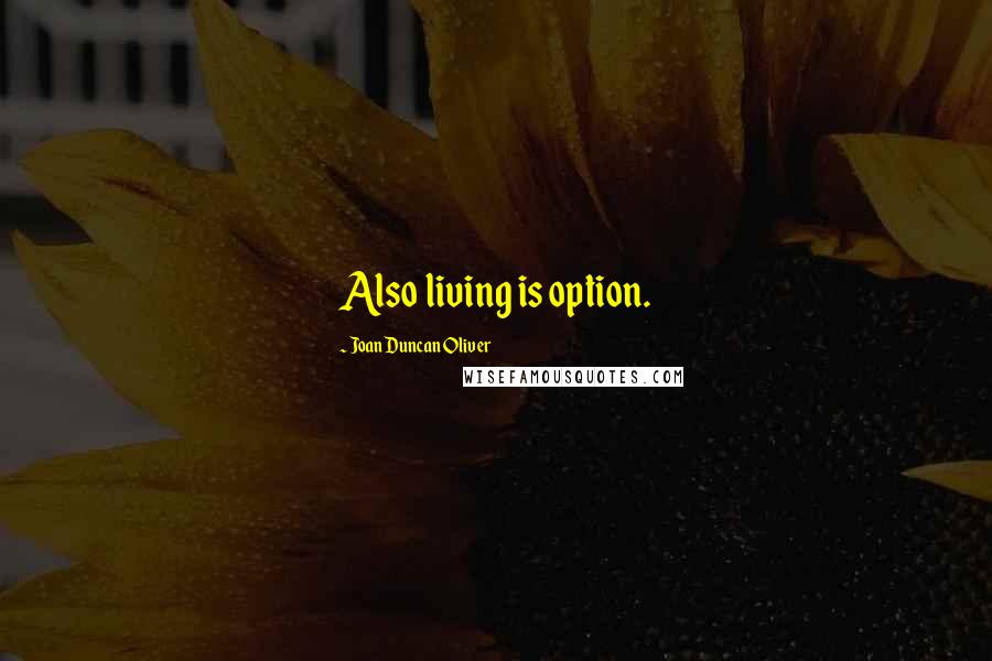 Joan Duncan Oliver quotes: Also living is option.