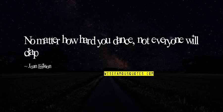 Joan Erikson Quotes By Joan Erikson: No matter how hard you dance, not everyone