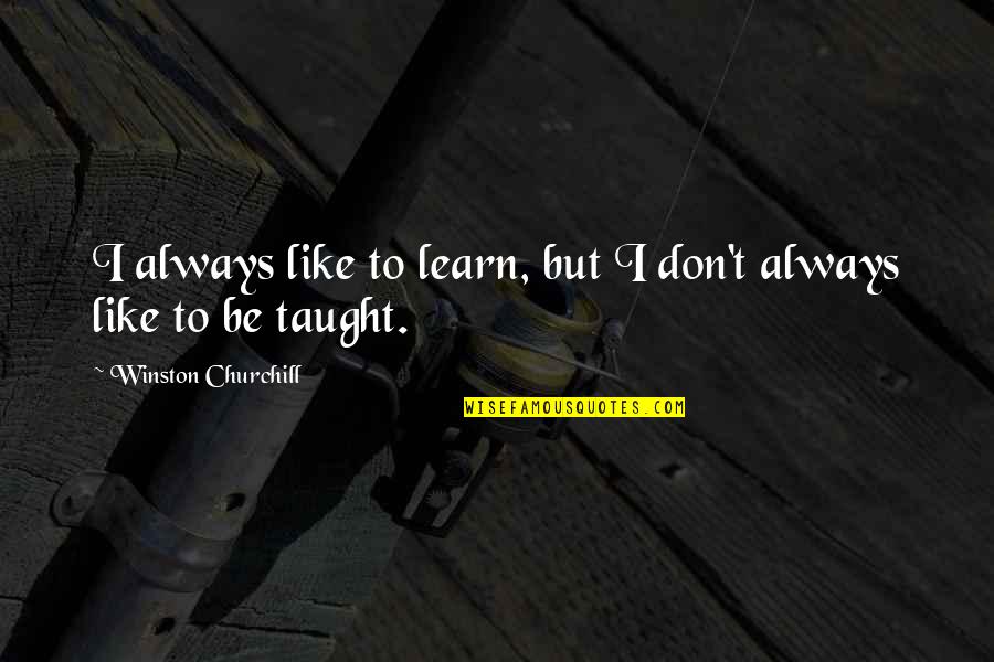 Joan Ferguson Wentworth Quotes By Winston Churchill: I always like to learn, but I don't