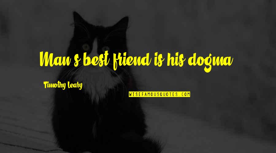 Joan Feynman Quotes By Timothy Leary: Man's best friend is his dogma.