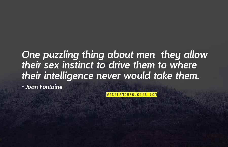 Joan Fontaine Quotes By Joan Fontaine: One puzzling thing about men they allow their