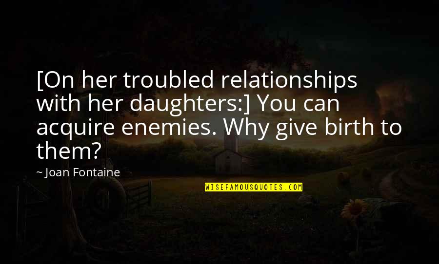 Joan Fontaine Quotes By Joan Fontaine: [On her troubled relationships with her daughters:] You