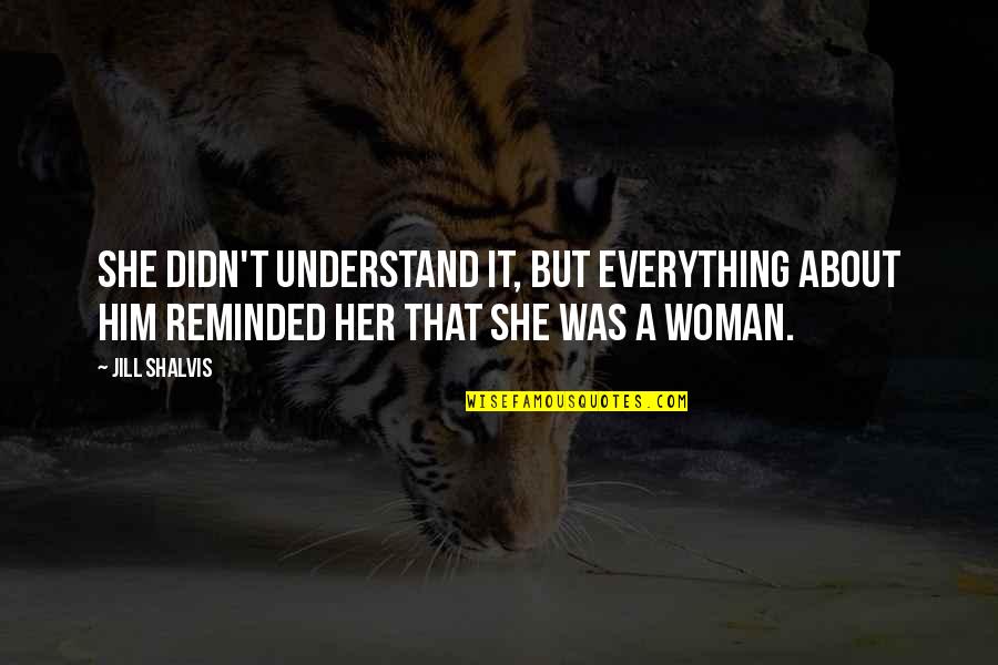 Joan Hickson Quotes By Jill Shalvis: She didn't understand it, but everything about him Joan Hickson Quotes By Jill Shalvis: She didn't understand it, but everything about him