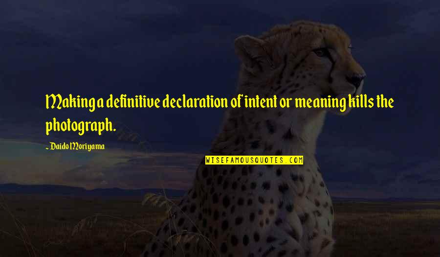 Joan Horner Quotes By Daido Moriyama: Making a definitive declaration of intent or meaning
