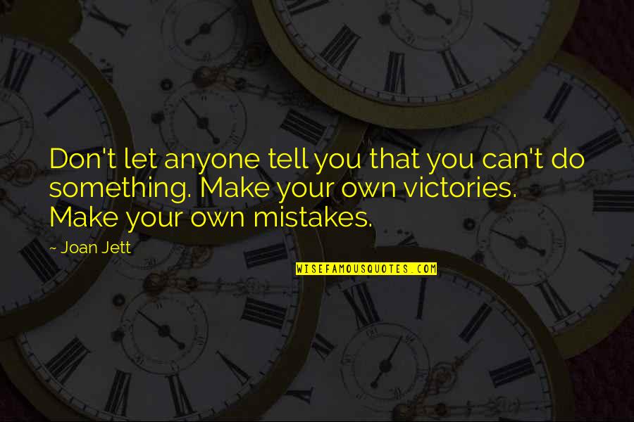 Joan Jett And The Blackhearts Quotes By Joan Jett: Don't let anyone tell you that you can't Joan Jett And The Blackhearts Quotes By Joan Jett: Don't let anyone tell you that you can't