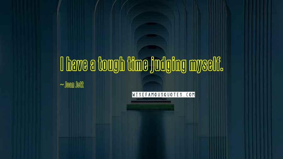 Joan Jett quotes: I have a tough time judging myself.