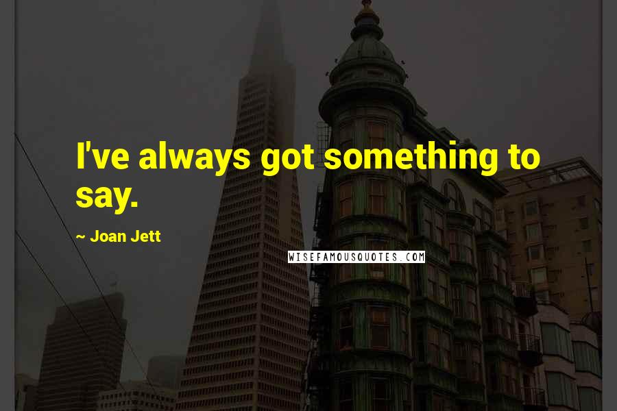 Joan Jett quotes: I've always got something to say.