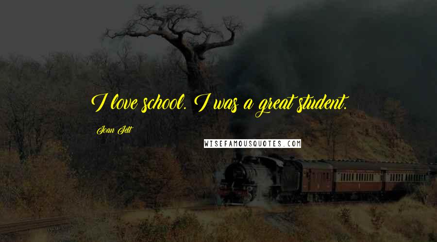 Joan Jett quotes: I love school. I was a great student.