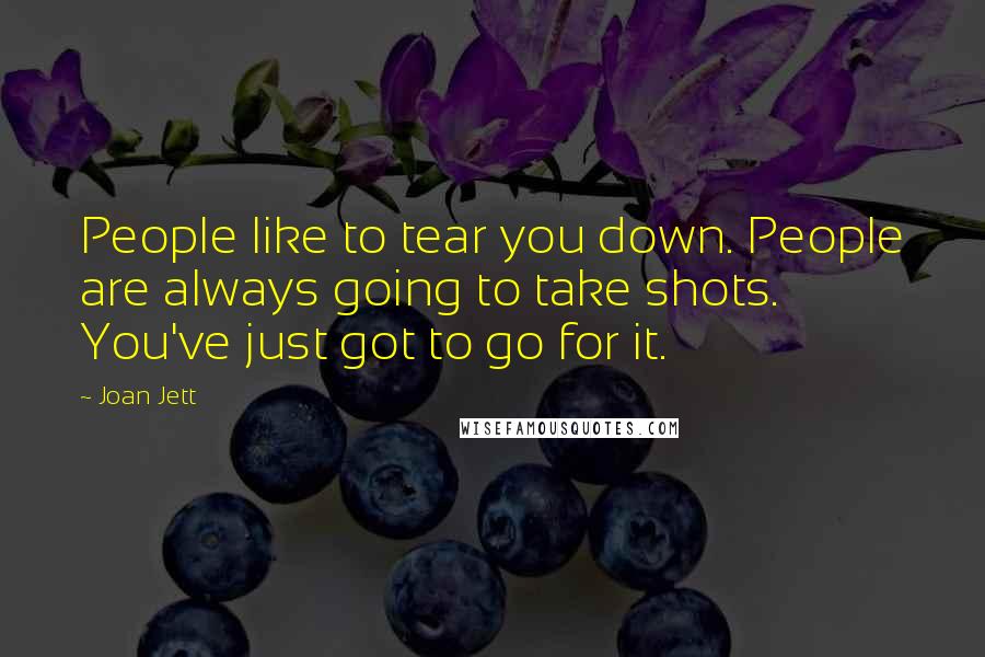 Joan Jett quotes: People like to tear you down. People are always going to take shots. You've just got to go for it.