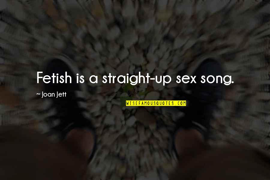 Joan Jett Song Quotes By Joan Jett: Fetish is a straight-up sex song. Joan Jett Song Quotes By Joan Jett: Fetish is a straight-up sex song.
