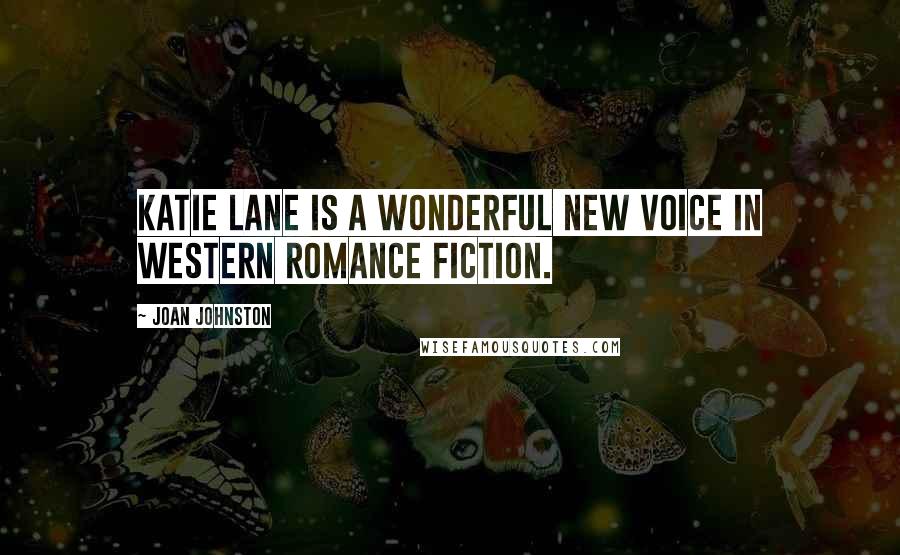 Joan Johnston quotes: Katie Lane is a wonderful new voice in Western romance fiction.