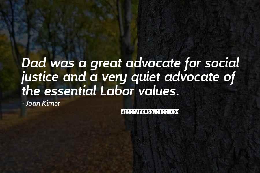 Joan Kirner quotes: Dad was a great advocate for social justice and a very quiet advocate of the essential Labor values.