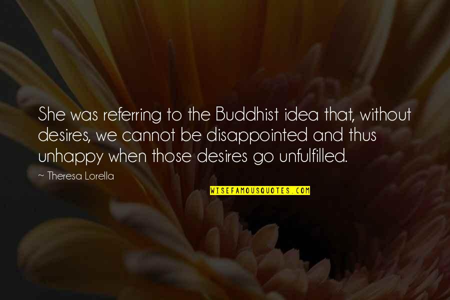 Joan Knows Best Quotes By Theresa Lorella: She was referring to the Buddhist idea that,