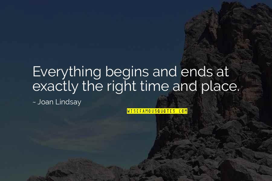 Joan Lindsay Quotes By Joan Lindsay: Everything begins and ends at exactly the right