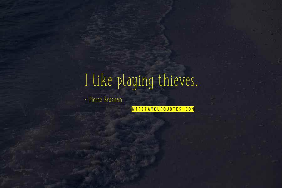 Joan Lindsay Quotes By Pierce Brosnan: I like playing thieves.