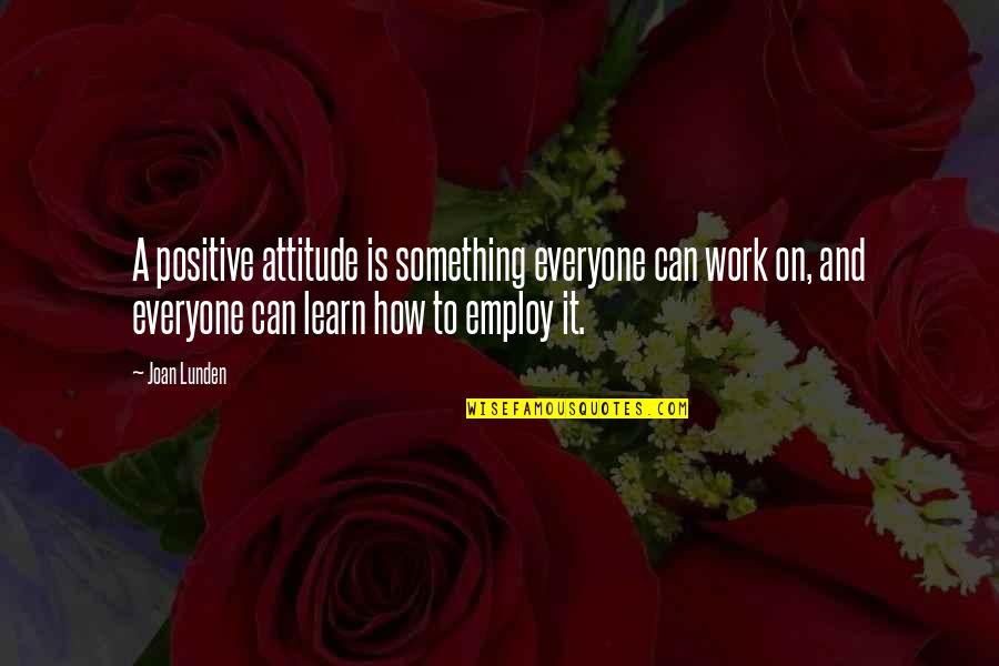 Joan Lunden Quotes By Joan Lunden: A positive attitude is something everyone can work