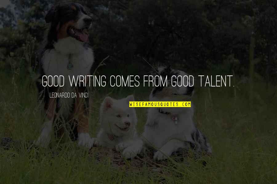 Joan Lunden Quotes By Leonardo Da Vinci: Good writing comes from good talent.
