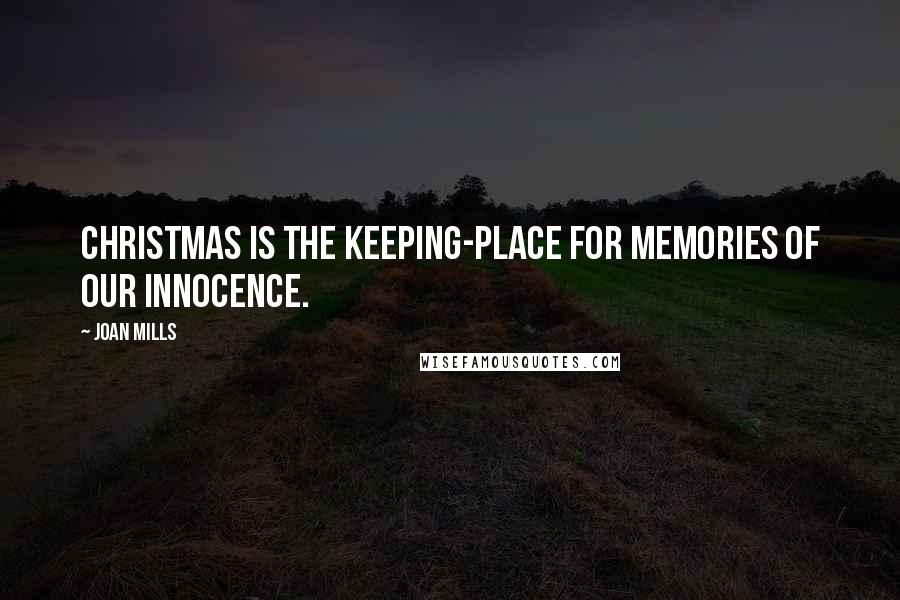 Joan Mills quotes: Christmas is the keeping-place for memories of our innocence.