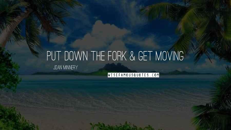 Joan Minnery quotes: Put Down The Fork & Get Moving